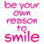 be your own reason to smile